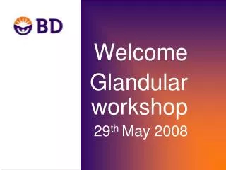 Welcome Glandular workshop 29 th May 2008