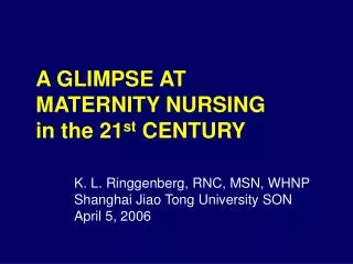 A GLIMPSE AT MATERNITY NURSING in the 21 st CENTURY