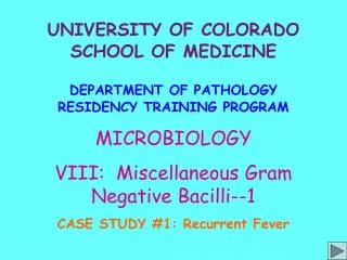UNIVERSITY OF COLORADO SCHOOL OF MEDICINE DEPARTMENT OF PATHOLOGY RESIDENCY TRAINING PROGRAM MICROBIOLOGY VIII: Miscell