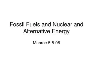 Fossil Fuels and Nuclear and Alternative Energy