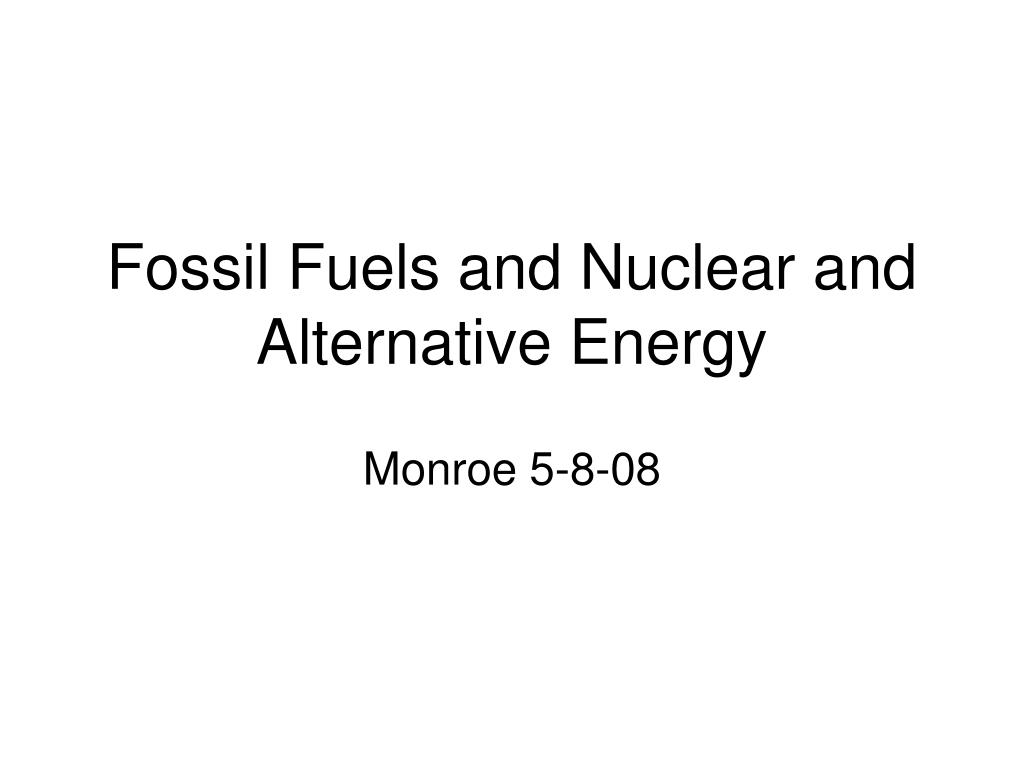 PPT - Fossil Fuels and Nuclear and Alternative Energy PowerPoint ...