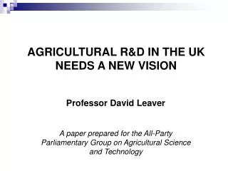 AGRICULTURAL R&amp;D IN THE UK NEEDS A NEW VISION