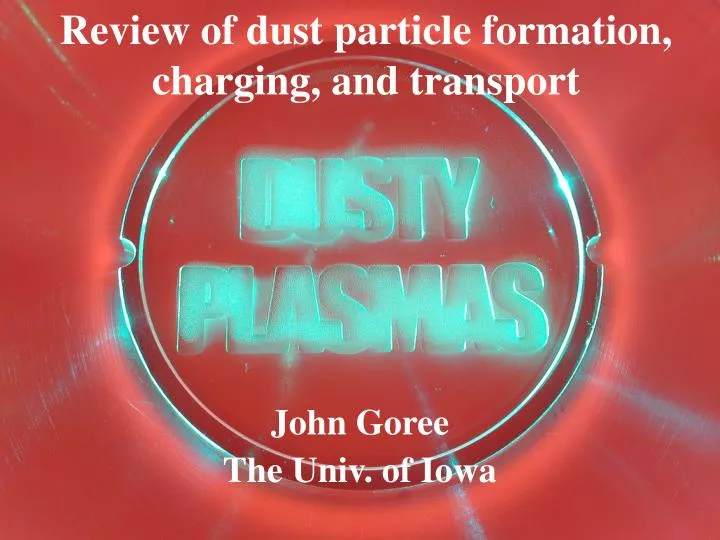 review of dust particle formation charging and transport
