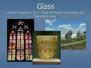 Glass Kulinich Ekaterina, Ph.D , Chair of Silicate Technology and Nanotechnology
