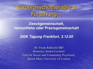 Körperpsychotherapie &amp; Forschung – Zweckgemeinschaft, Vernunftehe oder Praxisgemeinschaft DGK Tagung Frankfurt, 3.1