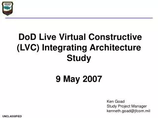 DoD Live Virtual Constructive (LVC) Integrating Architecture Study 9 May 2007