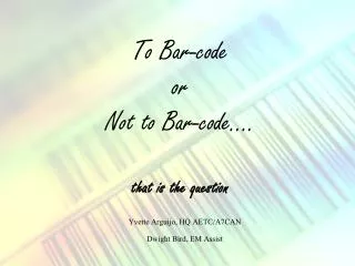 To Bar-code or Not to Bar-code…. that is the question