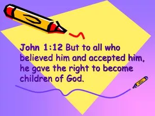 John 1:12 But to all who believed him and accepted him, he gave the right to become children of God.