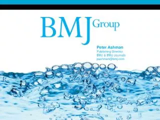 Peter Ashman Publishing Director BMJ &amp; BMJ Journals pashman@bmj.com