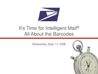 It’s Time for Intelligent Mail ® All About the Barcodes