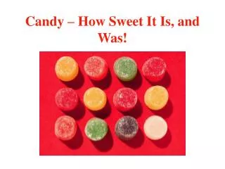 Candy – How Sweet It Is, and Was!