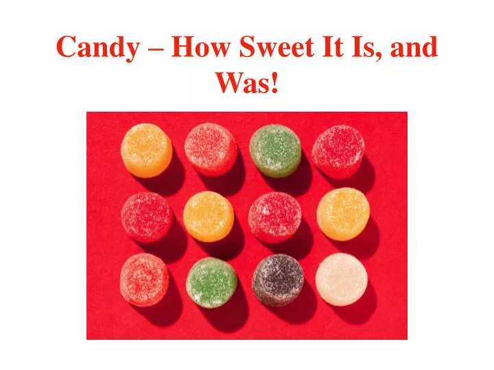 candy how sweet it is and was