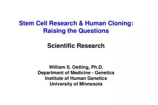 Stem Cell Research &amp; Human Cloning: Raising the Questions Scientific Research William S. Oetting, Ph.D. Department o