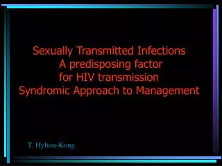 Sexually Transmitted Infections A predisposing factor for HIV transmission Syndromic Approach to Management