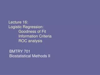 Lecture 16: Logistic Regression: 	Goodness of Fit 	Information Criteria 	ROC analysis