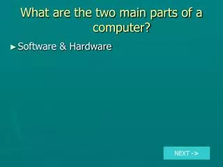 What are the two main parts of a computer?