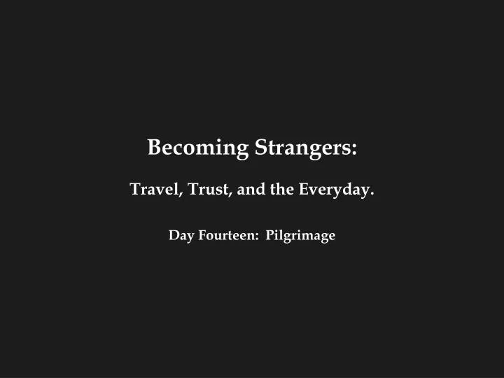 becoming strangers