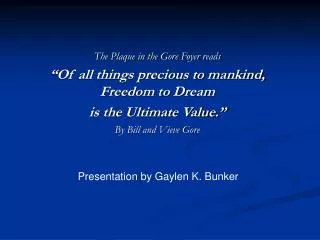 The Plaque in the Gore Foyer reads “Of all things precious to mankind, Freedom to Dream is the Ultimate Value.” By Bill