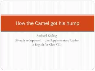 How the Camel got his hump