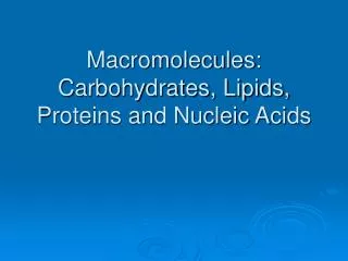 Macromolecules: Carbohydrates, Lipids, Proteins and Nucleic Acids