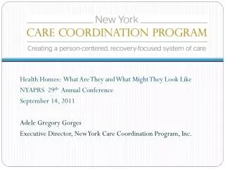 Health Homes: What Are They and What Might They Look Like NYAPRS 29 th Annual Conference September 14, 2011 Adele