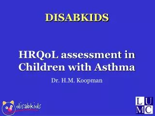 DISABKIDS HRQoL assessment in Children with Asthma Dr. H.M. Koopman