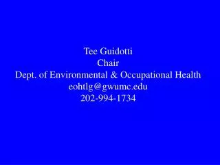 Tee Guidotti Chair Dept. of Environmental &amp; Occupational Health eohtlg@gwumc 202-994-1734