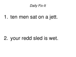 Daily Fix-It ten men sat on a jett. your redd sled is wet.