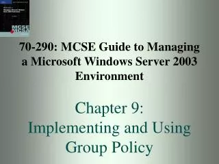 70-290: MCSE Guide to Managing a Microsoft Windows Server 2003 Environment Chapter 9: Implementing and Using Group Polic