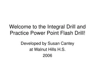 Welcome to the Integral Drill and Practice Power Point Flash Drill!