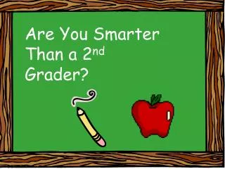 Are You Smarter Than a 2 nd Grader?