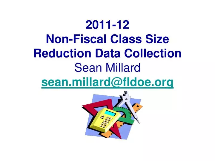 2011 12 non fiscal class size reduction data collection sean millard sean millard@fldoe org