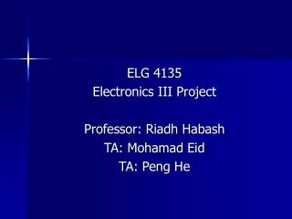 ELG 4135 Electronics ??? Project Professor: Riadh Habash TA: Mohamad Eid TA: Peng He