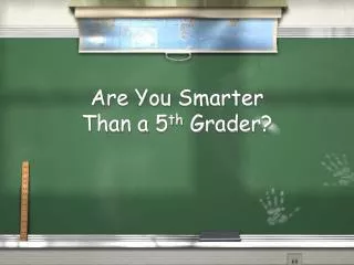 Are You Smarter Than a 5 th Grader?