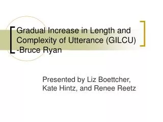 Gradual Increase in Length and Complexity of Utterance (GILCU) -Bruce Ryan