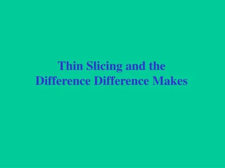 thin slicing and the difference difference makes