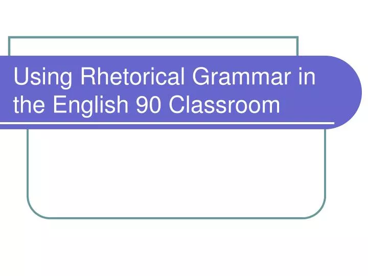 using rhetorical grammar in the english 90 classroom