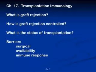 Ch. 17. Transplantation Immunology What is graft rejection? How is graft rejection controlled? What is the status of tr