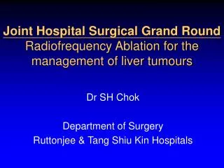Joint Hospital Surgical Grand Round Radiofrequency Ablation for the management of liver tumours