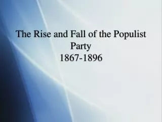 The Rise and Fall of the Populist Party 1867-1896