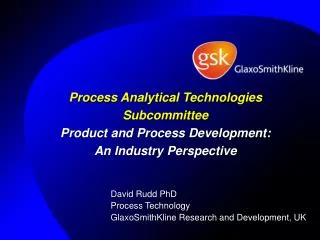 David Rudd PhD Process Technology GlaxoSmithKline Research and Development, UK