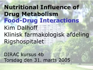 Nutritional Influence of Drug Metabolism Kim Dalhoff Klinisk farmakologisk afdeling Rigshospitalet DIRAC kursus 4b Torsd