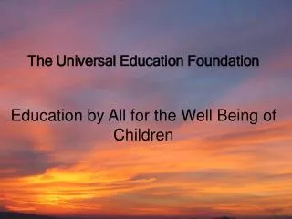 The Universal Education Foundation Education by All for the Well Being of Children