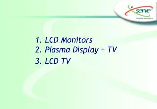 1. LCD Monitors 2. Plasma Display + TV 3. LCD TV