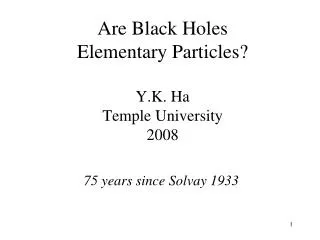 Are Black Holes Elementary Particles? Y.K. Ha Temple University 2008