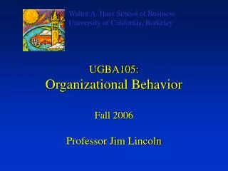 UGBA105: Organizational Behavior Fall 2006 Professor Jim Lincoln