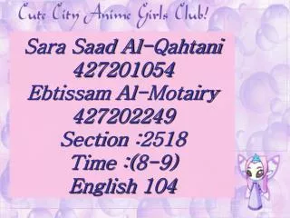 Sara Saad Al-Qahtani 427201054 Ebtissam Al-Motairy 427202249 Section :2518 Time :(8-9) English 104