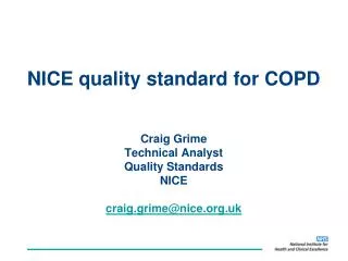 NICE quality standard for COPD Craig Grime Technical Analyst Quality Standards NICE craig.grime@nice.uk