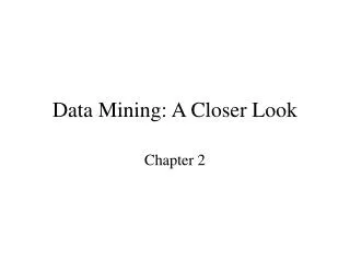 Data Mining: A Closer Look