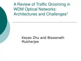 A Review of Traffic Grooming in WDM Optical Networks: Architectures and Challenges*